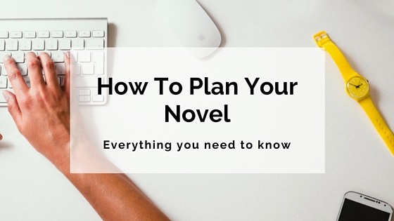 Everything You Need To Plan Your Novel