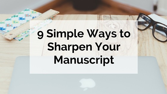 9 Simple Ways to Sharpen Your Manuscript