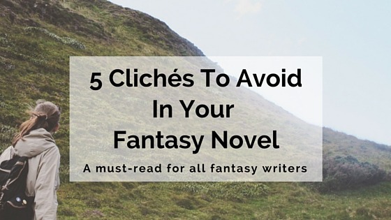5 Cliches To Avoid In Your Fantasy Novel