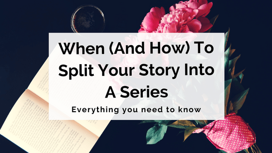 When (And How) To Split Your Story Into A Series